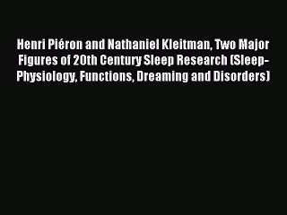 Read Henri PiÃ©ron and Nathaniel Kleitman Two Major Figures of 20th Century Sleep Research (Sleep-Physiology