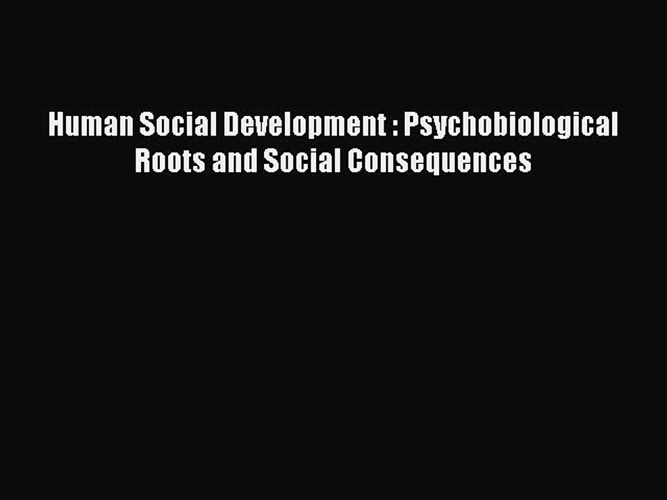 Read Human Social Development : Psychobiological Roots and Social Consequences Ebook Free