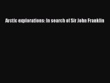 Read Books Arctic explorations: In search of Sir John Franklin PDF Free