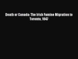 Download Books Death or Canada: The Irish Famine Migration to Toronto 1847 ebook textbooks