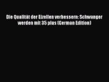 Download Die Qualität der Eizellen verbessern: Schwanger werden mit 35 plus (German Edition)
