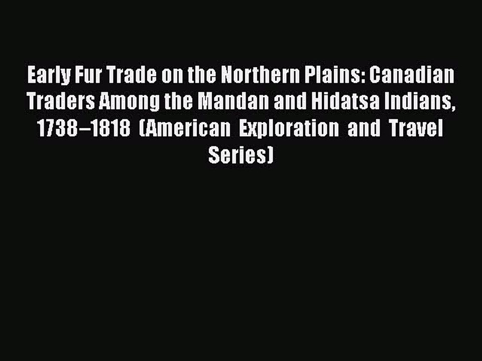 Download Books Early Fur Trade on the Northern Plains: Canadian Traders Among the Mandan and