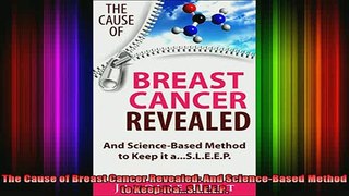 READ book  The Cause of Breast Cancer Revealed And ScienceBased Method to Keep it aSLEEP Full EBook