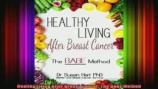 DOWNLOAD FREE Ebooks  Healthy Living After Breast Cancer The BABE Method Full Free