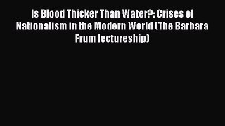 Download Books Is Blood Thicker Than Water?: Crises of Nationalism in the Modern World (The