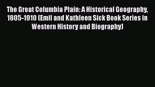 Read Books The Great Columbia Plain: A Historical Geography 1805-1910 (Emil and Kathleen Sick