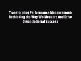 [PDF] Transforming Performance Measurement: Rethinking the Way We Measure and Drive Organizational