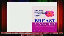 Free Full PDF Downlaod  Smart Decisions about Breast Cancer Choices risks living well preventing recurrence Full Ebook Online Free