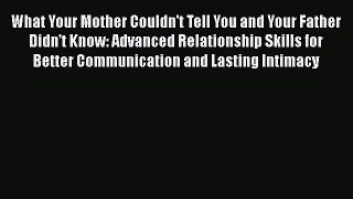 [PDF] What Your Mother Couldn't Tell You and Your Father Didn't Know: Advanced Relationship