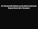 [Download] Art Therapy with Children on the Autistic Spectrum: Beyond Words (Arts Therapies)