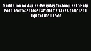 [Download] Meditation for Aspies: Everyday Techniques to Help People with Asperger Syndrome