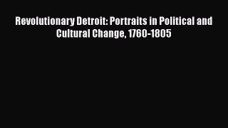 Read Books Revolutionary Detroit: Portraits in Political and Cultural Change 1760-1805 PDF
