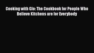 Download Books Cooking with Glo: The Cookbook for People Who Believe Kitchens are for Everybody