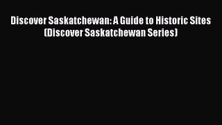 Read Books Discover Saskatchewan: A Guide to Historic Sites (Discover Saskatchewan Series)