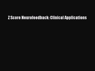 Download Z Score Neurofeedback: Clinical Applications PDF Free