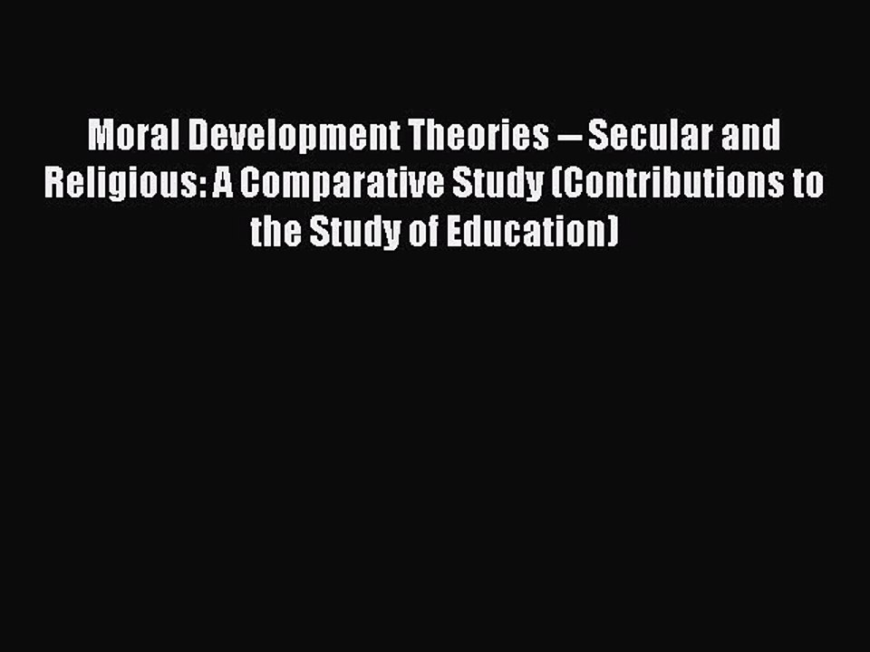 Read Moral Development Theories -- Secular and Religious: A Comparative Study (Contributions