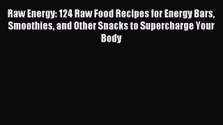 [PDF] Raw Energy: 124 Raw Food Recipes for Energy Bars Smoothies and Other Snacks to Supercharge
