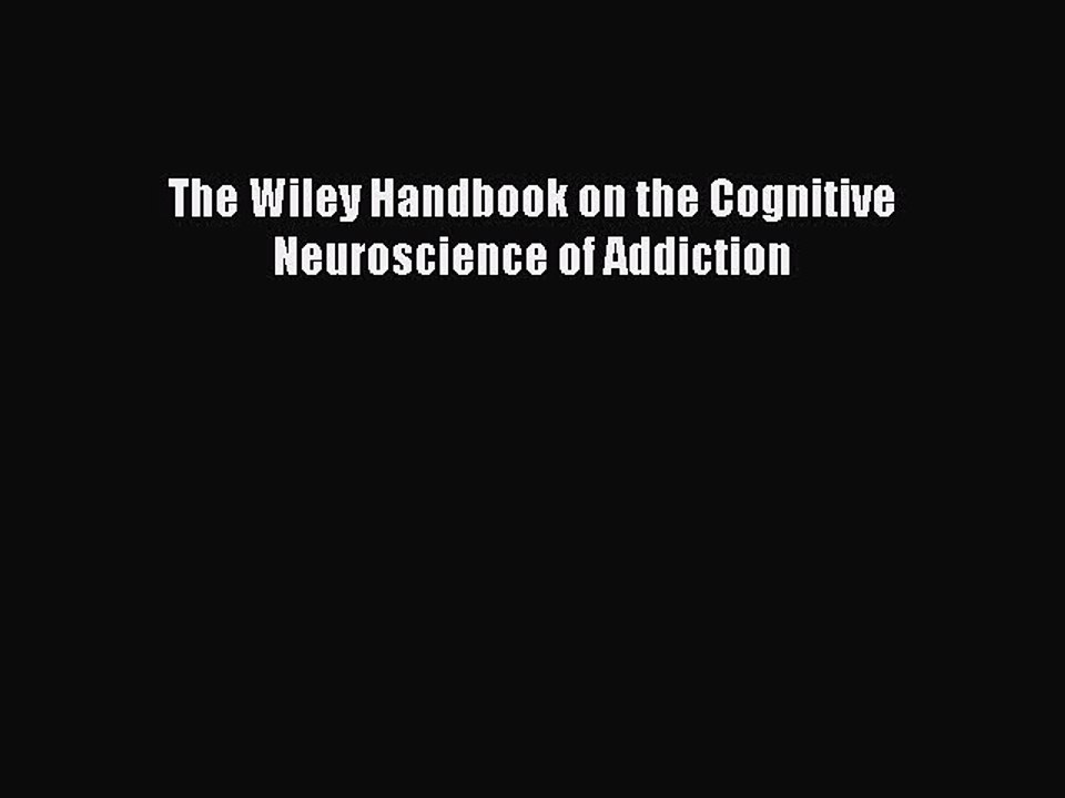 Download The Wiley Handbook on the Cognitive Neuroscience of Addiction Ebook Free