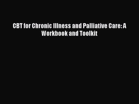 Read CBT for Chronic Illness and Palliative Care: A Workbook and Toolkit Ebook Free