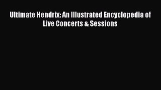 Read Ultimate Hendrix: An Illustrated Encyclopedia of Live Concerts & Sessions Ebook Free