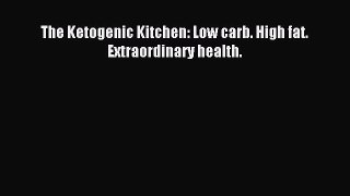 [PDF] The Ketogenic Kitchen: Low carb. High fat. Extraordinary health. [Read] Full Ebook