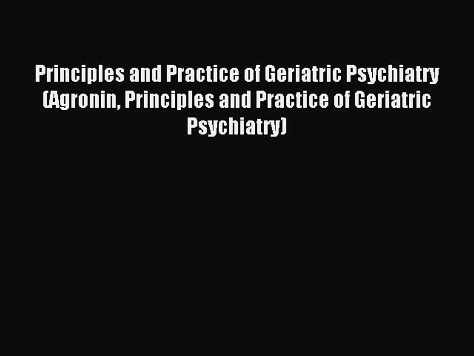 Read Principles and Practice of Geriatric Psychiatry (Agronin Principles and Practice of Geriatric