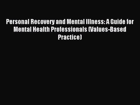 Read Personal Recovery and Mental Illness: A Guide for Mental Health Professionals (Values-Based