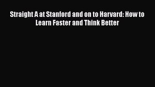 [PDF] Straight A at Stanford and on to Harvard: How to Learn Faster and Think Better Free Books