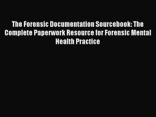 Download The Forensic Documentation Sourcebook: The Complete Paperwork Resource for Forensic