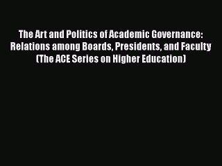 [PDF] The Art and Politics of Academic Governance: Relations among Boards Presidents and Faculty