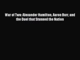 Read Books War of Two: Alexander Hamilton Aaron Burr and the Duel that Stunned the Nation E-Book
