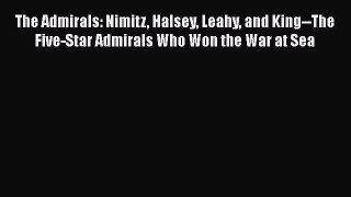 Read Books The Admirals: Nimitz Halsey Leahy and King--The Five-Star Admirals Who Won the War