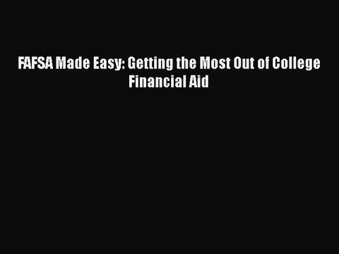 [PDF] FAFSA Made Easy: Getting the Most Out of College Financial Aid Free Books