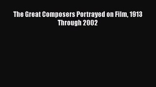 Read The Great Composers Portrayed on Film 1913 Through 2002 Ebook Free