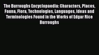 Read The Burroughs Encyclopaedia: Characters Places Fauna Flora Technologies Languages Ideas