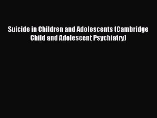 Download Suicide in Children and Adolescents (Cambridge Child and Adolescent Psychiatry) PDF