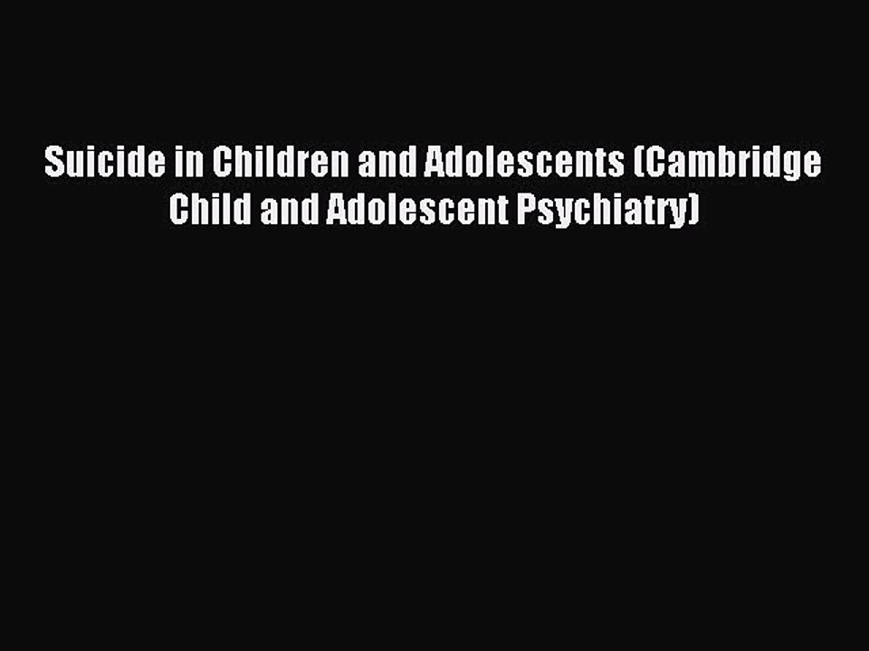 Download Suicide in Children and Adolescents (Cambridge Child and Adolescent Psychiatry) PDF