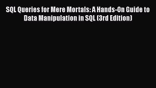 Read SQL Queries for Mere Mortals: A Hands-On Guide to Data Manipulation in SQL (3rd Edition)