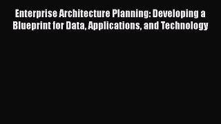Read Enterprise Architecture Planning: Developing a Blueprint for Data Applications and Technology