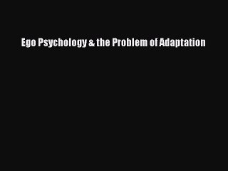 Read Ego Psychology & the Problem of Adaptation PDF Free