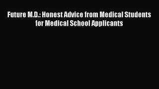 [PDF] Future M.D.: Honest Advice from Medical Students for Medical School Applicants  Read
