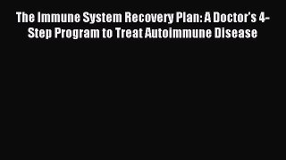 [Download] The Immune System Recovery Plan: A Doctor's 4-Step Program to Treat Autoimmune Disease