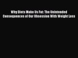 [Download] Why Diets Make Us Fat: The Unintended Consequences of Our Obsession With Weight