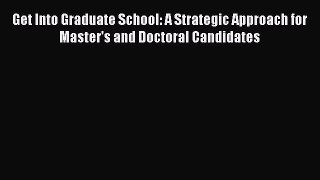 [Online PDF] Get Into Graduate School: A Strategic Approach for Master's and Doctoral Candidates