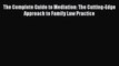 Read Book The Complete Guide to Mediation: The Cutting-Edge Approach to Family Law Practice