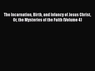 Descargar video: Read Books The Incarnation Birth and Infancy of Jesus Christ Or the Mysteries of the Faith