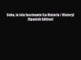 Read Books Cuba la isla fascinante (La Historia / History) (Spanish Edition) PDF Free
