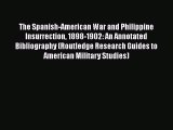 Read Books The Spanish-American War and Philippine Insurrection 1898-1902: An Annotated Bibliography