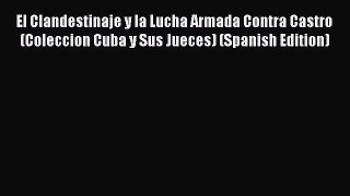 Download Books El Clandestinaje y la Lucha Armada Contra Castro (Coleccion Cuba y Sus Jueces)