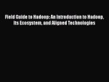 Read Field Guide to Hadoop: An Introduction to Hadoop Its Ecosystem and Aligned Technologies